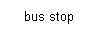 Casella di testo: bus stop

