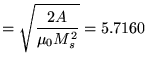$\displaystyle =\sqrt{\frac{2A}{\mu_0M_s^2}}=5.7160$