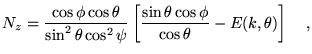 $\displaystyle N_z=\frac{\cos\phi \cos\theta}{\sin^2\theta
 \cos^2\psi}\left[\frac{\sin\theta
 \cos\phi}{\cos\theta}-E(k,\theta)\right]\quad,$