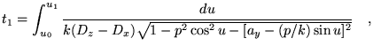 $\displaystyle t_1=\int_{u_0}^{u_1} \frac{du}{k(D_z-D_x)\sqrt{1-p^2 \cos^2 u -
 [a_y-(p/k)\sin u]^2}} \quad,$