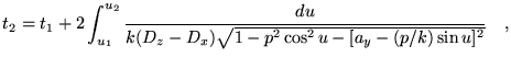 $\displaystyle t_2=t_1+2 \int_{u_1}^{u_2} \frac{du}{k(D_z-D_x)\sqrt{1-p^2 \cos^2
 u - [a_y-(p/k)\sin u]^2}} \quad,$