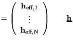 $\displaystyle =\left(
 \begin{array}{c}
 \textbf{h}_\text{eff,1} 
 \vdots  
 \textbf{h}_\text{eff,N}
 \end{array}
 \right) \qquad \underline{\textbf{h}}_$