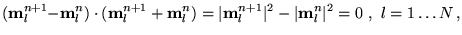 $\displaystyle ({\textbf{{m}}_l^{n+1}\!\!-\!\textbf{{m}}_l^{n}})\cdot
 (\textbf{...
...}}_l^{n+1}\vert^2-\vert\textbf{{m}}_l^{n}\vert^2=0
    ,   l=1\ldots N   ,$