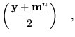 $\displaystyle \left(\frac{\underline{{\textbf{y}}}+\underline{\textbf{m}}^{n}}{2}\right) \quad,$