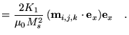 $\displaystyle =\frac{2K_1}{\mu_0M_s^2}
  (\textbf{{m}}_{i,j,k}\cdot\mathbf{e}_x)\mathbf{e}_x \quad.$