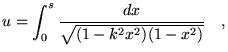 $\displaystyle u=\int_0^s \frac{dx}{\sqrt{(1-k^2x^2)(1-x^2)}} \quad,$