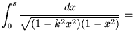 $\displaystyle \int_0^s \frac{dx}{\sqrt{(1-k^2x^2)(1-x^2)}}=$