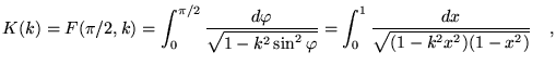 $\displaystyle K(k)=F(\pi/2,k)=\int_0^{\pi/2} \frac{d\varphi}{\sqrt{1-k^2
 \sin^2\varphi}}=\int_0^{1} \frac{dx}{\sqrt{(1-k^2 x^2)(1-x^2)}}
 \quad,$