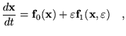 $\displaystyle \frac{d\textbf{x}}{dt}=\mathbf{f}_0(\textbf{x}) + \varepsilon
 \mathbf{f}_1(\textbf{x},\varepsilon)\quad,$