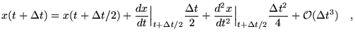 $\displaystyle x(t+\Delta t)=x(t+\Delta t/2)+\frac{dx}{dt}\Big\vert _{t+\Delta t...
...}\Big\vert _{t+\Delta t/2}
 \frac{\Delta t^2}{4}+\mathcal{O}(\Delta t^3) \quad,$