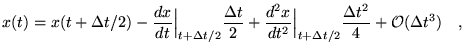 $\displaystyle x(t)=x(t+\Delta t/2)-\frac{dx}{dt}\Big\vert _{t+\Delta t/2} \frac...
...}\Big\vert _{t+\Delta t/2} \frac{\Delta
 t^2}{4}+\mathcal{O}(\Delta t^3) \quad,$