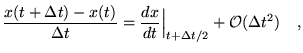 $\displaystyle \frac{x(t+\Delta t)-x(t)}{\Delta t}=\frac{dx}{dt}\Big\vert _{t+\Delta t/2}
 +\mathcal{O}(\Delta t^2) \quad,$