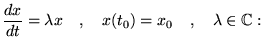 $\displaystyle \frac{dx}{dt}=\lambda x \quad,\quad x(t_0)=x_0
 \quad,\quad\lambda\in\mathbb{C}:$