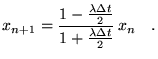 $\displaystyle x_{n+1}=\frac{1-\frac{\lambda\Delta t }{2}}{1+\frac{\lambda\Delta
 t }{2}}   x_n \quad.$