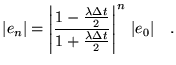 $\displaystyle \vert e_{n}\vert=\left\vert\frac{1-\frac{\lambda\Delta t
 }{2}}{1+\frac{\lambda\Delta t }{2}}\right\vert^n   \vert e_0\vert \quad.$