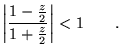 $\displaystyle \left\vert\frac{1-\frac{z }{2}}{1+\frac{z}{2}}\right\vert< 1 \quad
 \quad.$