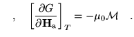 $\displaystyle \quad,\quad
 \left[\frac{\partial G}{\partial \mathbf{H}_\text{a}}\right]_{T}=-\mu_0\mathcal{M}\quad.$