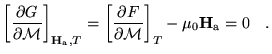 $\displaystyle \left[\frac{\partial G}{\partial \mathcal{M}}\right]_{\mathbf{H}_...
...\partial F}{\partial \mathcal{M}}\right]_{T}-\mu_0\mathbf{H}_\text{a}=0
 \quad.$