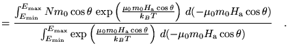 $\displaystyle =\frac{\int_{E_\text{min}}^{E_\text{max}} N m_0 \cos\theta  
 \e...
...t{a} \cos\theta}{k_B T}\right)  
 d(-\mu_0 m_0 H_\text{a} \cos\theta) } \quad.$
