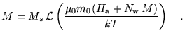 $\displaystyle M=M_s   \mathcal{L}\left(\frac{\mu_0 m_0
 (H_\text{a}+N_\text{w} M)}{kT}\right) \quad.$
