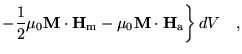 $\displaystyle - \frac{1}{2} \mu_0\textbf{M}\cdot{\mathbf{H}_\text{m}}- \mu_0 \textbf{M}\cdot\mathbf{H}_\text{a}\bigg\}
  dV \quad,$