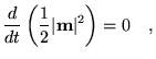 $\displaystyle \frac{d}{dt}\left(\frac{1}{2} \vert\textbf{{m}}\vert^2 \right) = 0 \quad,$
