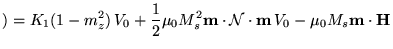 $\displaystyle )=K_1 (1-m_z^2) V_0+\frac{1}{2}\mu_0 M_s^2\textbf{{m}}\cdot
 \mathcal{N}\cdot \textbf{{m}} V_0-\mu_0 M_s \textbf{{m}}\cdot \mathbf{H}_$