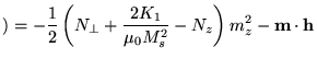 $\displaystyle )=-\frac{1}{2}\left( N_\bot+\frac{2K_1}{\mu_0
 M_s^2}-N_z\right) m_z^2 - \textbf{{m}}\cdot \textbf{h}_$