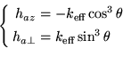 \begin{equation*}\left\{\begin{aligned}h_{az}&=-k_\text{eff}\cos^3\theta 
 h_{a\bot}&=k_\text{eff}\sin^3\theta
 \end{aligned}\right.\end{equation*}