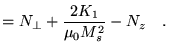 $\displaystyle =N_\bot+\frac{2K_1}{\mu_0 M_s^2}-N_z
 \quad.$