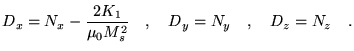 $\displaystyle D_x=N_x-\frac{2K_1}{\mu_0 M_s^2} \quad,\quad D_y=N_y \quad,\quad
 D_z=N_z \quad.$