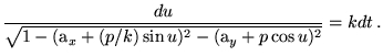 $\displaystyle \frac{du}{\sqrt{1-(\text{a}_x+(p/k) \sin u)^2 -(\text{a}_y+p \cos
 u)^2}}= k dt   .$