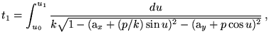 $\displaystyle t_1= \int_{u_0}^{u_1} \frac{du}{k \sqrt{1-(\text{a}_x+(p/k) \sin u)^2 -(\text{a}_y+p \cos
 u)^2}}  ,$