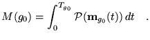 $\displaystyle M(g_0)=\int_0^{T_{g_0}} {\cal P}(\textbf{{m}}_{g_0}(t))  dt \quad.$