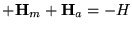 $\displaystyle +\textbf{H}_m +\mathbf{H}_a= -H_$