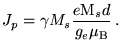 $\displaystyle J_p={\gamma M_s}\frac{e \text{M}_s d}{g_e \mu_\text{B}}   .$