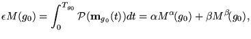 $\displaystyle \epsilon M(g_0)=\int_0^{T_{g_0}} {\mathcal{P}}(\textbf{{m}}_{g_0}(t))
 dt = \alpha M^\alpha\! (g_0) + \beta M^\beta\!(g_0),$