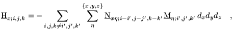 $\displaystyle \underline{\text{H}}_{x;i,j,k}=-\sum_{i,j,k\neq i',j',k'}
 \sum_{...
...eta;i-i',j-j',k-k'}
 \underline{\text{M}}_{\eta;i',j',k'}   d_x d_y d_z \quad,$